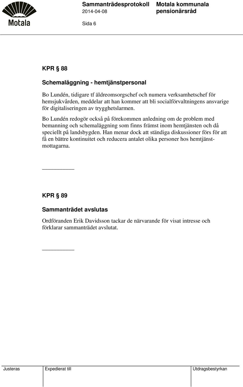 Bo Lundén redogör också på förekommen anledning om de problem med bemanning och schemaläggning som finns främst inom hemtjänsten och då speciellt på landsbygden.