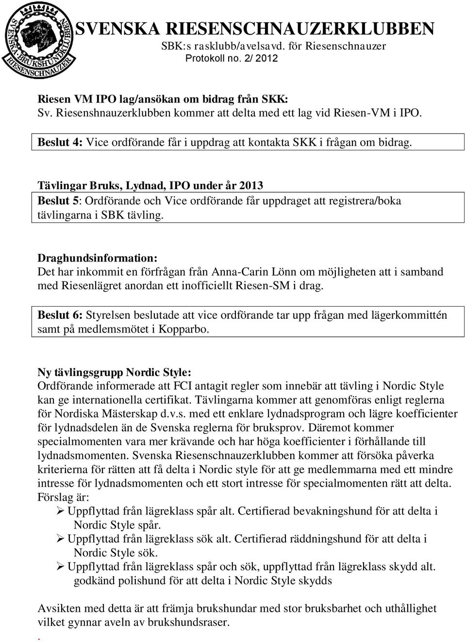 Draghundsinformation: Det har inkommit en förfrågan från Anna-Carin Lönn om möjligheten att i samband med Riesenlägret anordan ett inofficiellt Riesen-SM i drag.