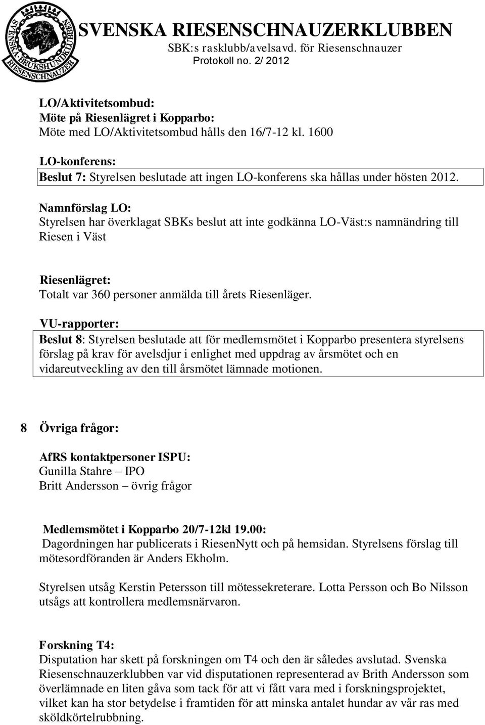 Namnförslag LO: Styrelsen har överklagat SBKs beslut att inte godkänna LO-Väst:s namnändring till Riesen i Väst Riesenlägret: Totalt var 360 personer anmälda till årets Riesenläger.