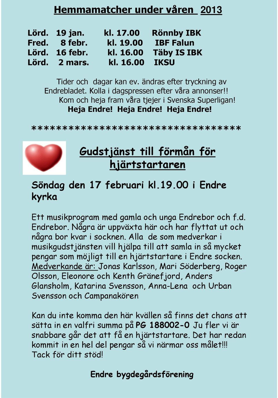 Heja Endre! Heja Endre! ********************************** Gudstjänst till förmån för hjärtstartaren Söndag den 17 februari kl.19.00 i Endre kyrka Ett musikprogram med gamla och unga Endrebor 