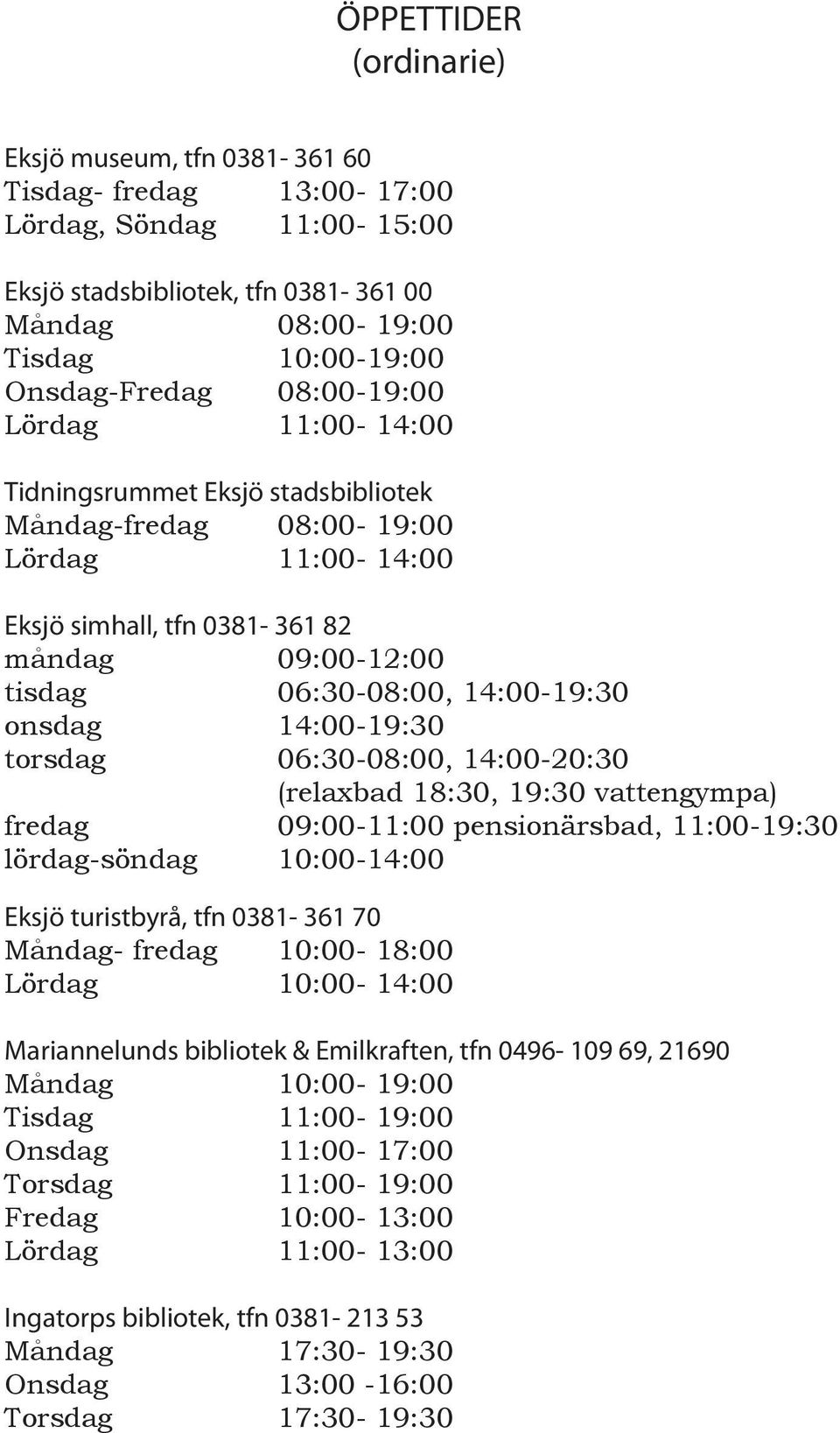 torsdag 06:30-08:00, 14:00-20:30 (relaxbad 18:30, 19:30 vattengympa) fredag 09:00-11:00 pensionärsbad, 11:00-19:30 lördag-söndag 10:00-14:00 Eksjö turistbyrå, tfn 0381-361 70 Måndag- fredag