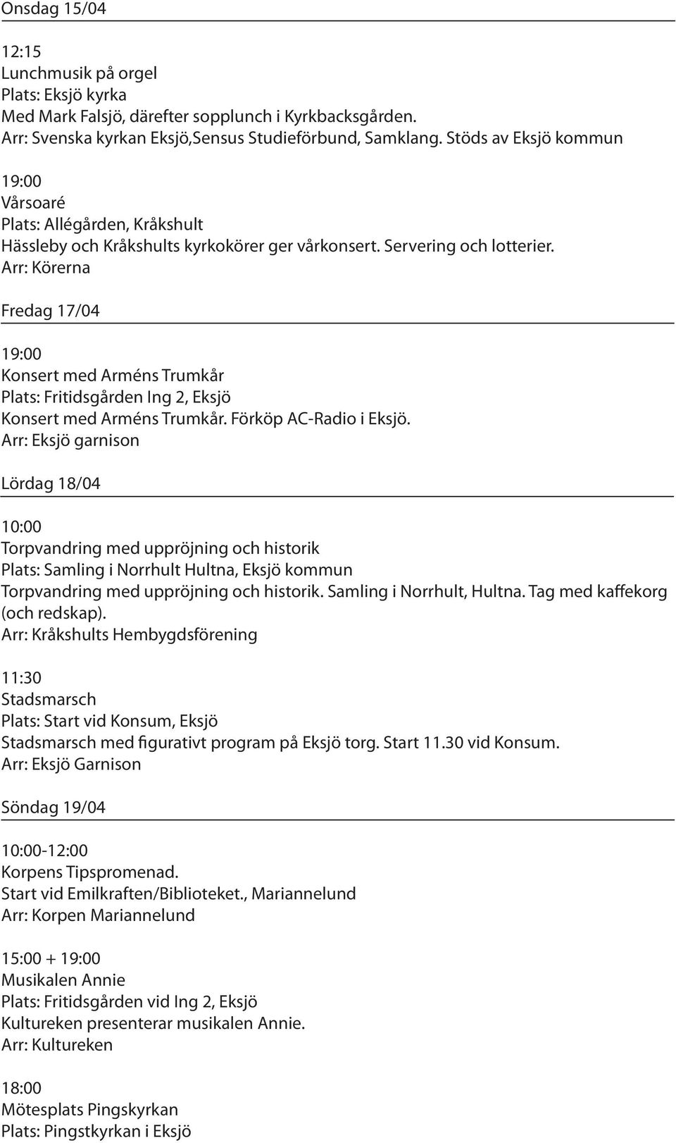 Arr: Körerna Fredag 17/04 Konsert med Arméns Trumkår Plats: Fritidsgården Ing 2, Eksjö Konsert med Arméns Trumkår. Förköp AC-Radio i Eksjö.