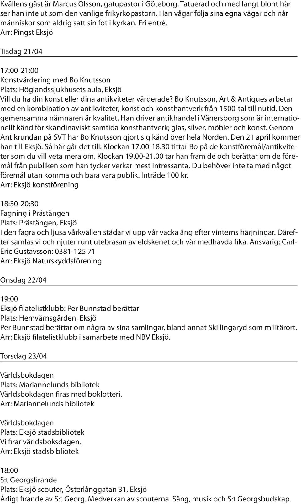 Arr: Pingst Eksjö Tisdag 21/04 17:00-21:00 Konstvärdering med Bo Knutsson Plats: Höglandssjukhusets aula, Eksjö Vill du ha din konst eller dina antikviteter värderade?