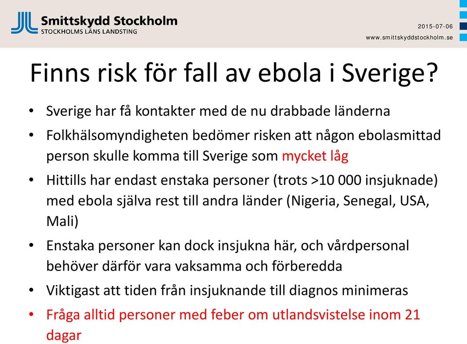 Sverige som mycket låg Hittills har endast enstaka personer (trots >10 000 insjuknade) med ebola själva rest till andra länder (Nigeria,
