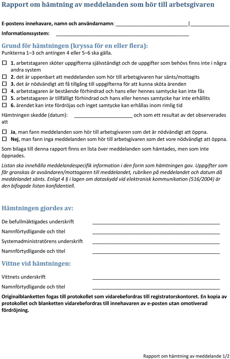 det är uppenbart att meddelanden som hör till arbetsgivaren har sänts/mottagits 3. det är nödvändigt att få tillgång till uppgifterna för att kunna sköta ärenden 4.