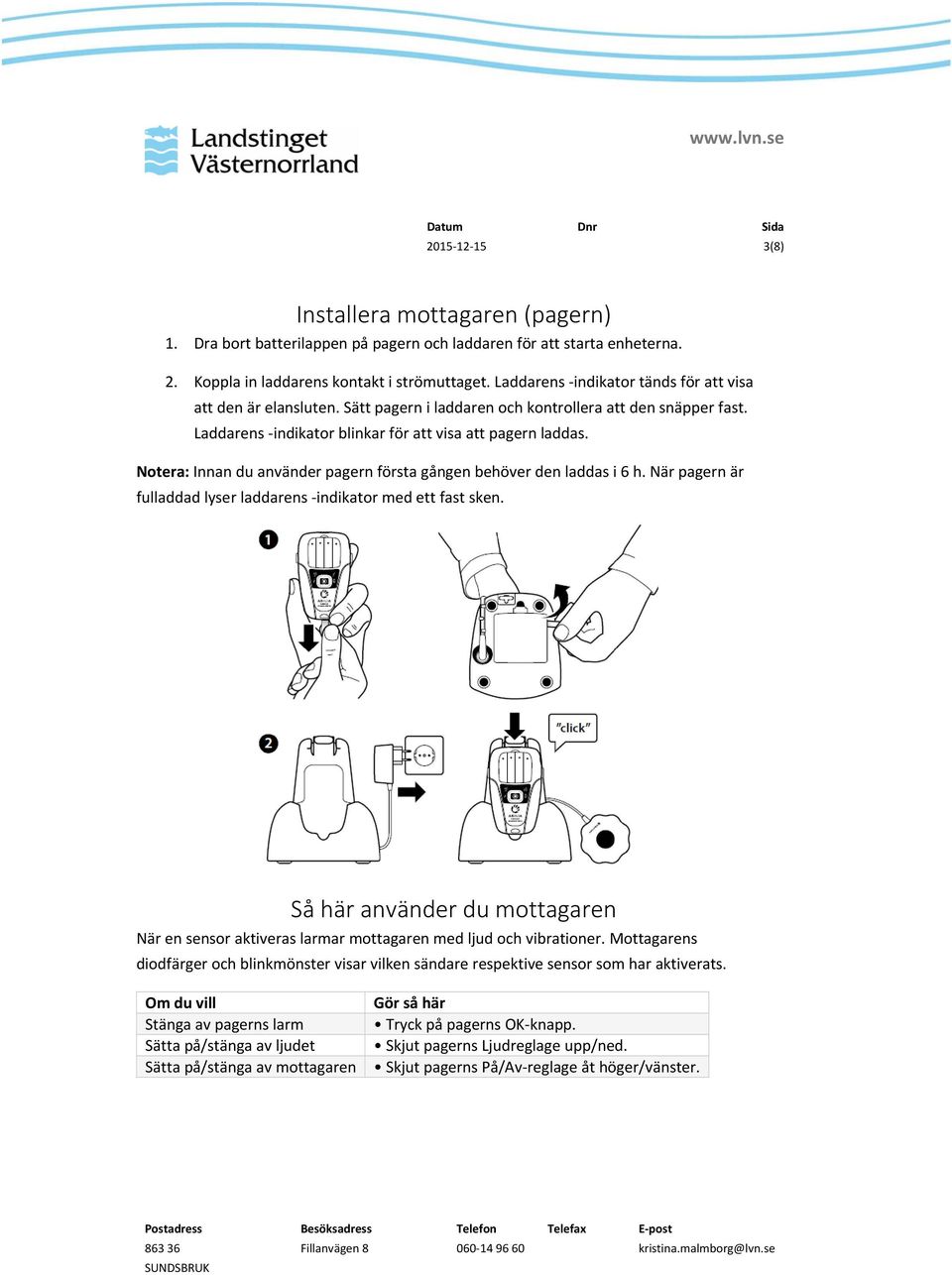 Notera: Innan du använder pagern första gången behöver den laddas i 6 h. När pagern är fulladdad lyser laddarens indikator med ett fast sken.