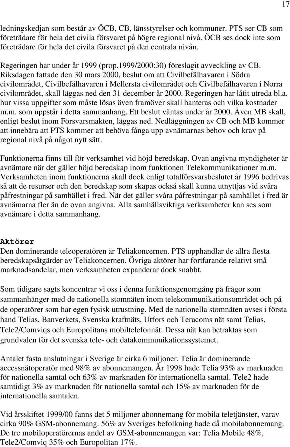 Riksdagen fade den 30 mars 2000, beslut om Civilbefälhavaren i Södra civilområdet, Civilbefälhavaren i Mellersta civilområdet och Civilbefälhavaren i Norra civilområdet, skall läggas ned den 31