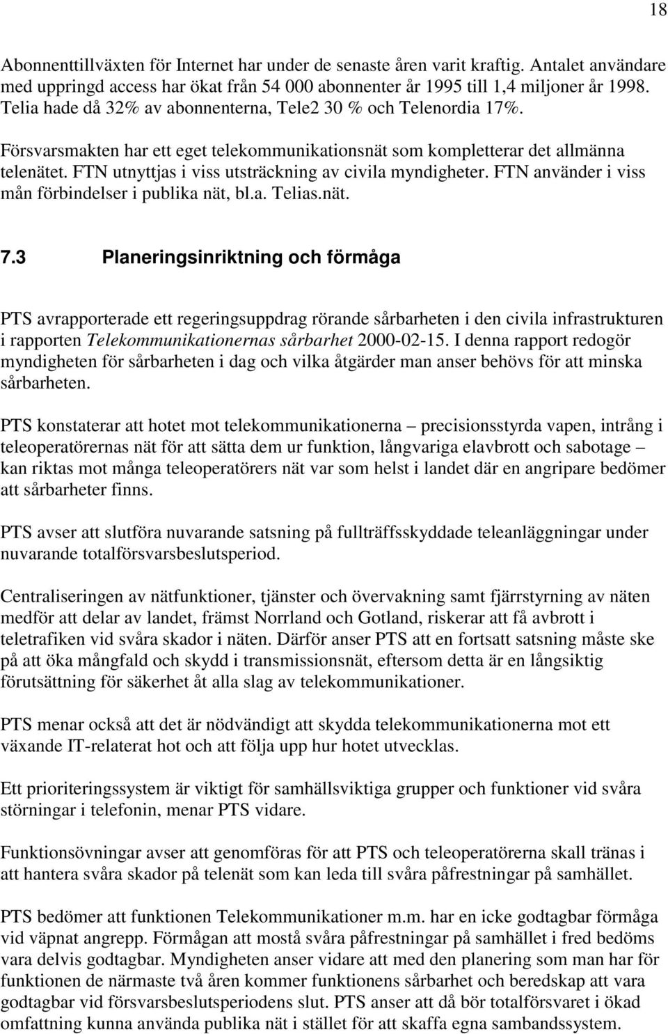 FTN utnyttjas i viss utsträckning av civila myndigheter. FTN använder i viss mån förbindelser i publika nät, bl.a. Telias.nät. 7.