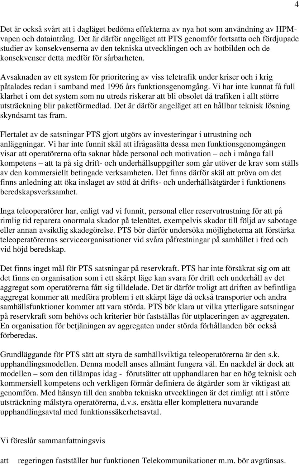 Avsaknaden av ett system för prioritering av viss teletrafik under kriser och i krig påtalades redan i samband med 1996 års funktionsgenomgång.