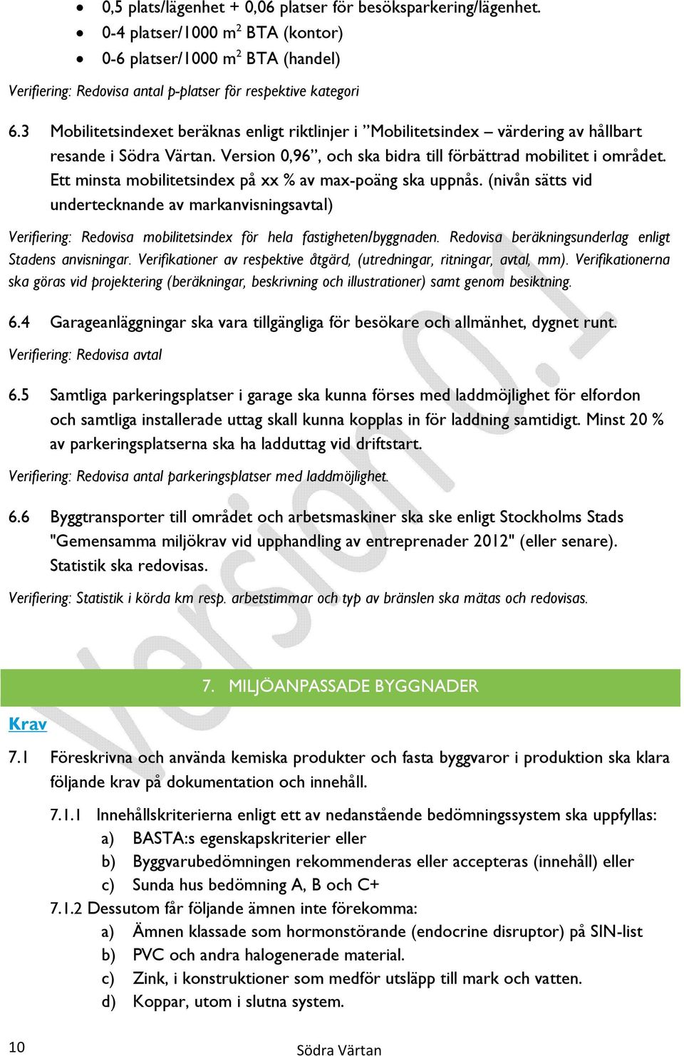 Ett minsta mobilitetsindex på xx % av max-poäng ska uppnås. (nivån sätts vid undertecknande av markanvisningsavtal) Verifiering: Redovisa mobilitetsindex för hela fastigheten/byggnaden.
