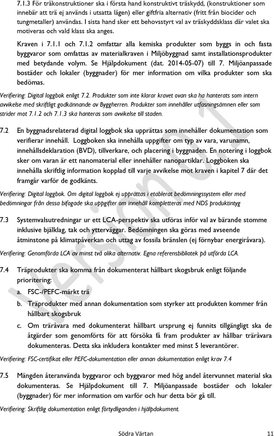 1 och 7.1.2 omfattar alla kemiska produkter som byggs in och fasta byggvaror som omfattas av materialkraven i Miljöbyggnad samt installationsprodukter med betydande volym. Se Hjälpdokument (dat.