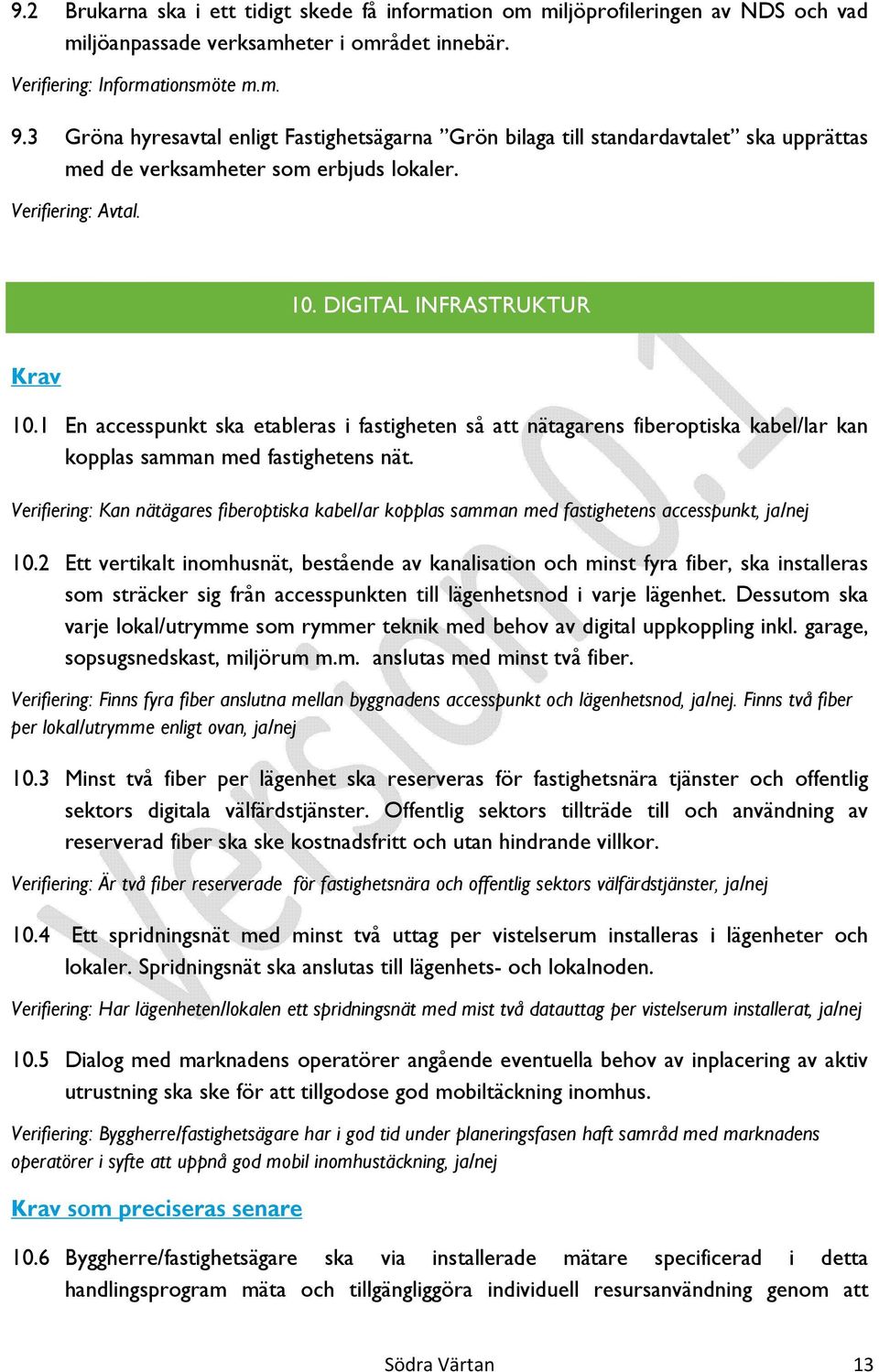 1 En accesspunkt ska etableras i fastigheten så att nätagarens fiberoptiska kabel/lar kan kopplas samman med fastighetens nät.