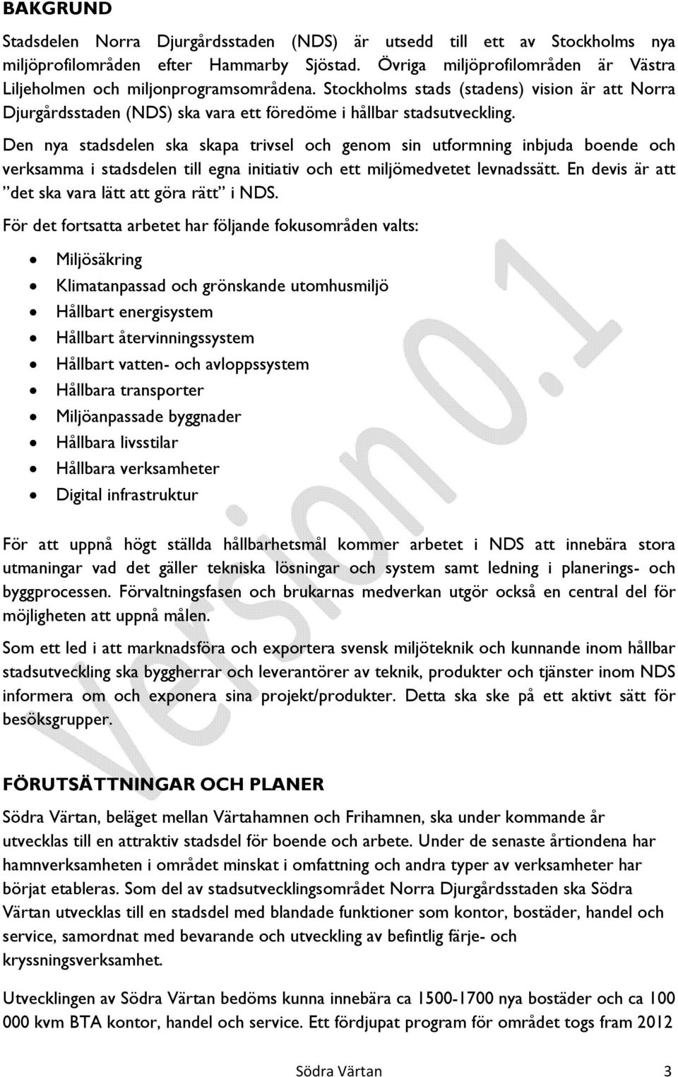 Den nya stadsdelen ska skapa trivsel och genom sin utformning inbjuda boende och verksamma i stadsdelen till egna initiativ och ett miljömedvetet levnadssätt.