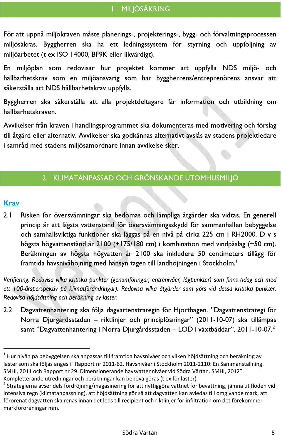 En miljöplan som redovisar hur projektet kommer att uppfylla NDS miljö- och hållbarhetskrav som en miljöansvarig som har byggherrens/entreprenörens ansvar att säkerställa att NDS hållbarhetskrav