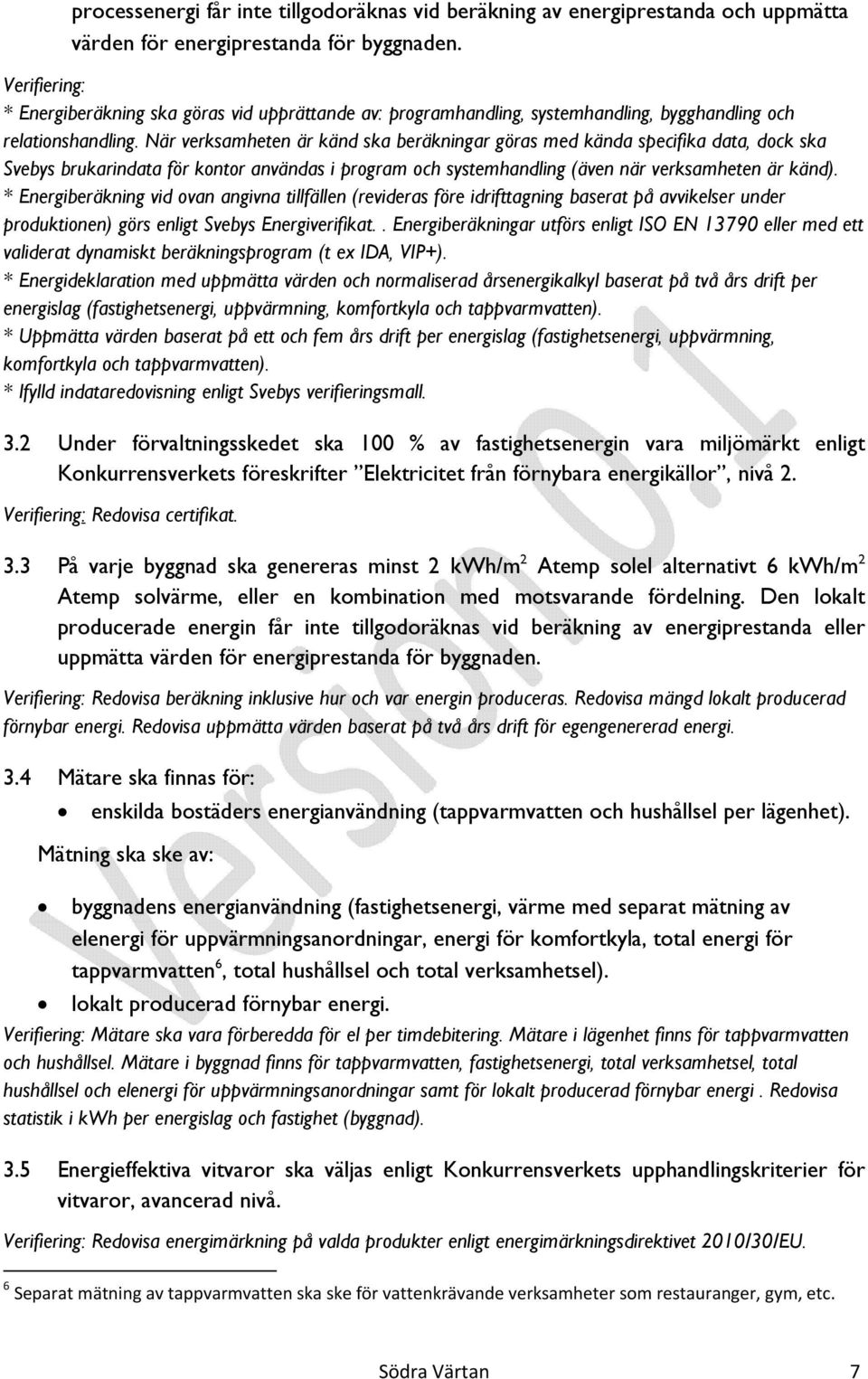 När verksamheten är känd ska beräkningar göras med kända specifika data, dock ska Svebys brukarindata för kontor användas i program och systemhandling (även när verksamheten är känd).
