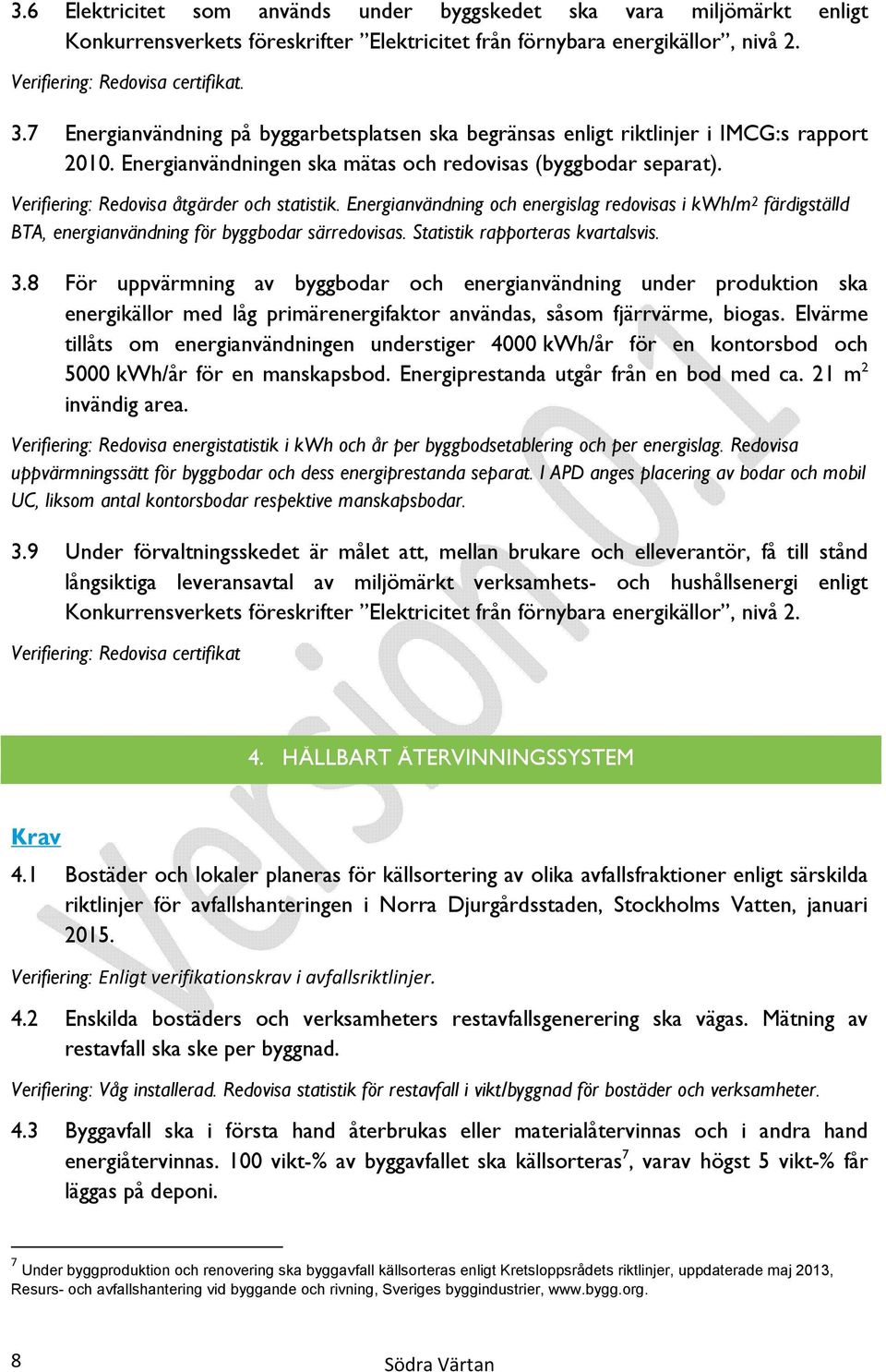 Verifiering: Redovisa åtgärder och statistik. Energianvändning och energislag redovisas i kwh/m 2 färdigställd BTA, energianvändning för byggbodar särredovisas. Statistik rapporteras kvartalsvis. 3.