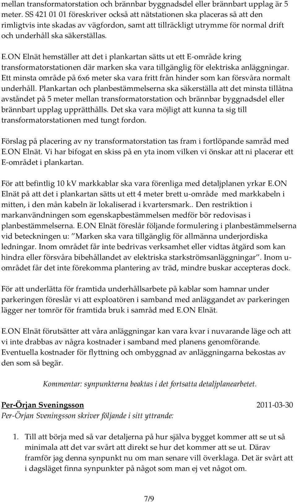 ON Elnät hemställer att det i plankartan sätts ut ett E område kring transformatorstationen där marken ska vara tillgänglig för elektriska anläggningar.