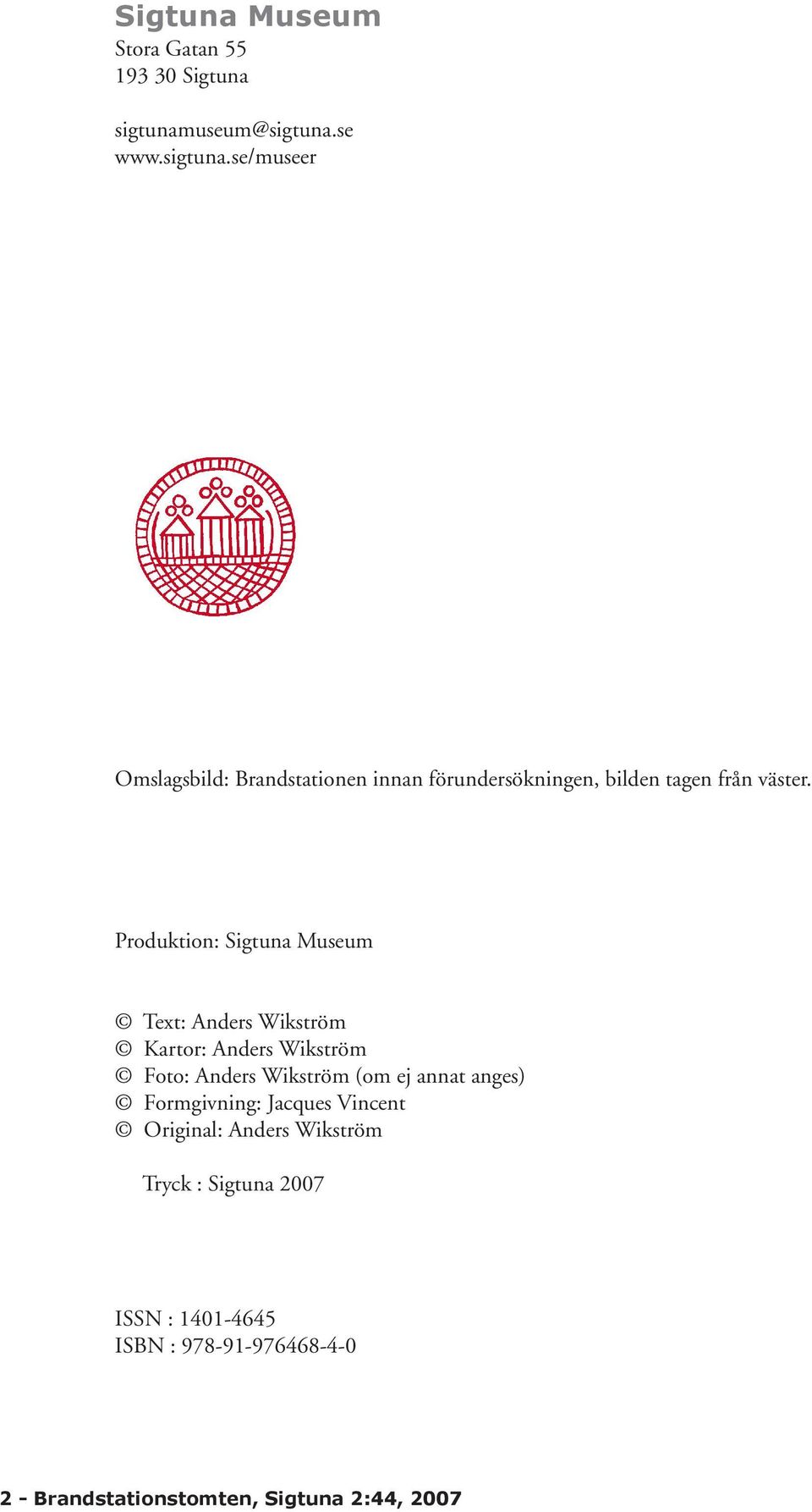Produktion: Sigtuna Museum Text: Anders Wikström Kartor: Anders Wikström Foto: Anders Wikström (om ej annat