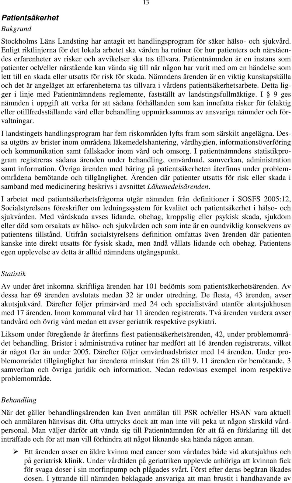 Patientnämnden är en instans som patienter och/eller närstående kan vända sig till när någon har varit med om en händelse som lett till en skada eller utsatts för risk för skada.