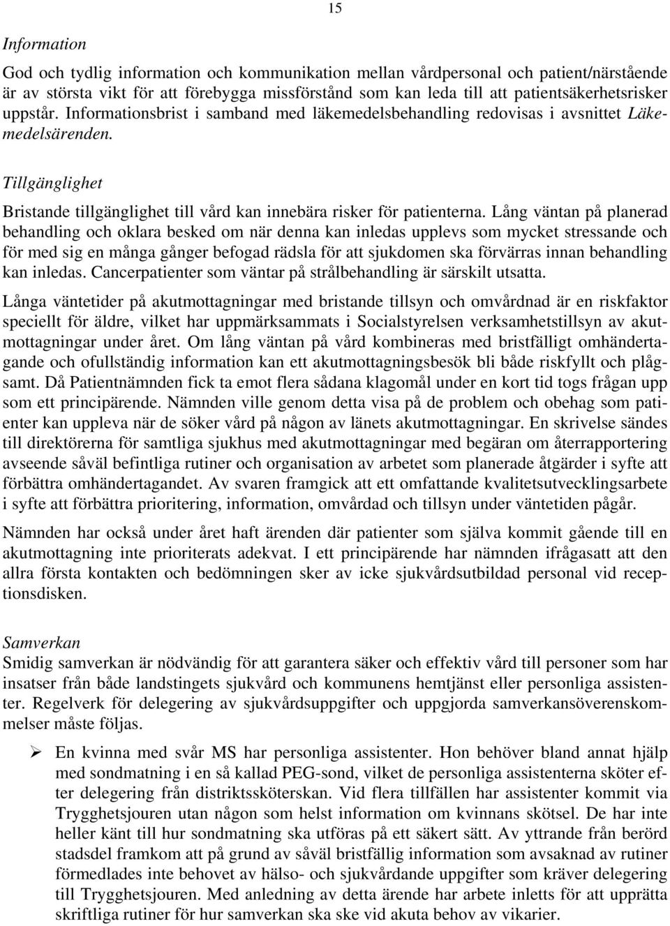 Lång väntan på planerad behandling och oklara besked om när denna kan inledas upplevs som mycket stressande och för med sig en många gånger befogad rädsla för att sjukdomen ska förvärras innan
