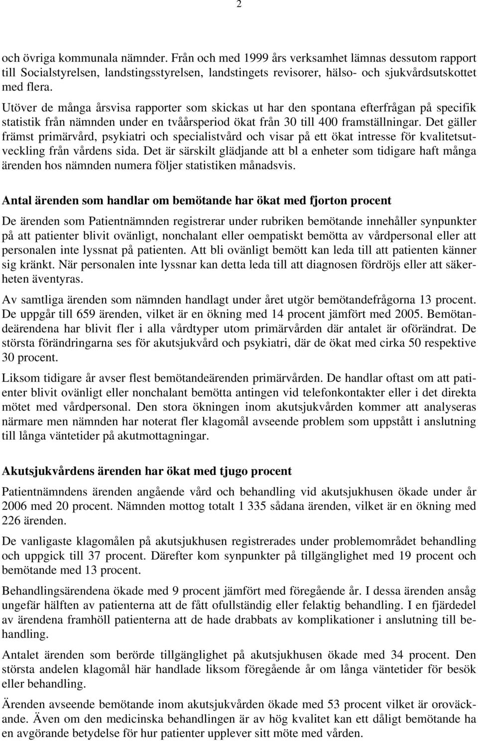 Det gäller främst primärvård, psykiatri och specialistvård och visar på ett ökat intresse för kvalitetsutveckling från vårdens sida.