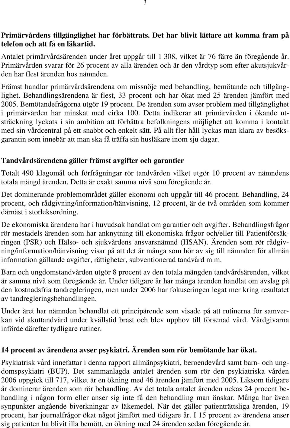 Primärvården svarar för 26 procent av alla ärenden och är den vårdtyp som efter akutsjukvården har flest ärenden hos nämnden.