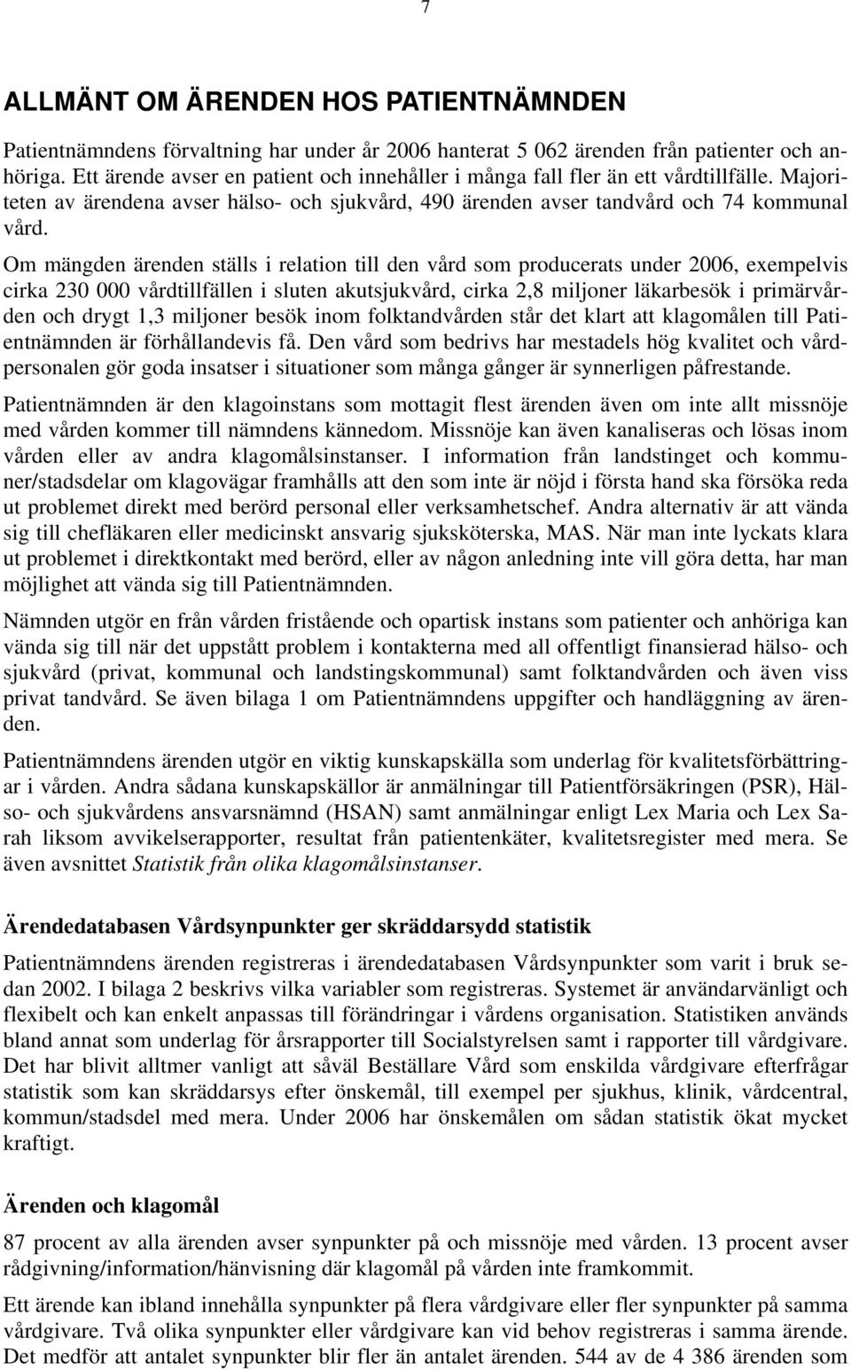 Om mängden ärenden ställs i relation till den vård som producerats under 2006, exempelvis cirka 230 000 vårdtillfällen i sluten akutsjukvård, cirka 2,8 miljoner läkarbesök i primärvården och drygt