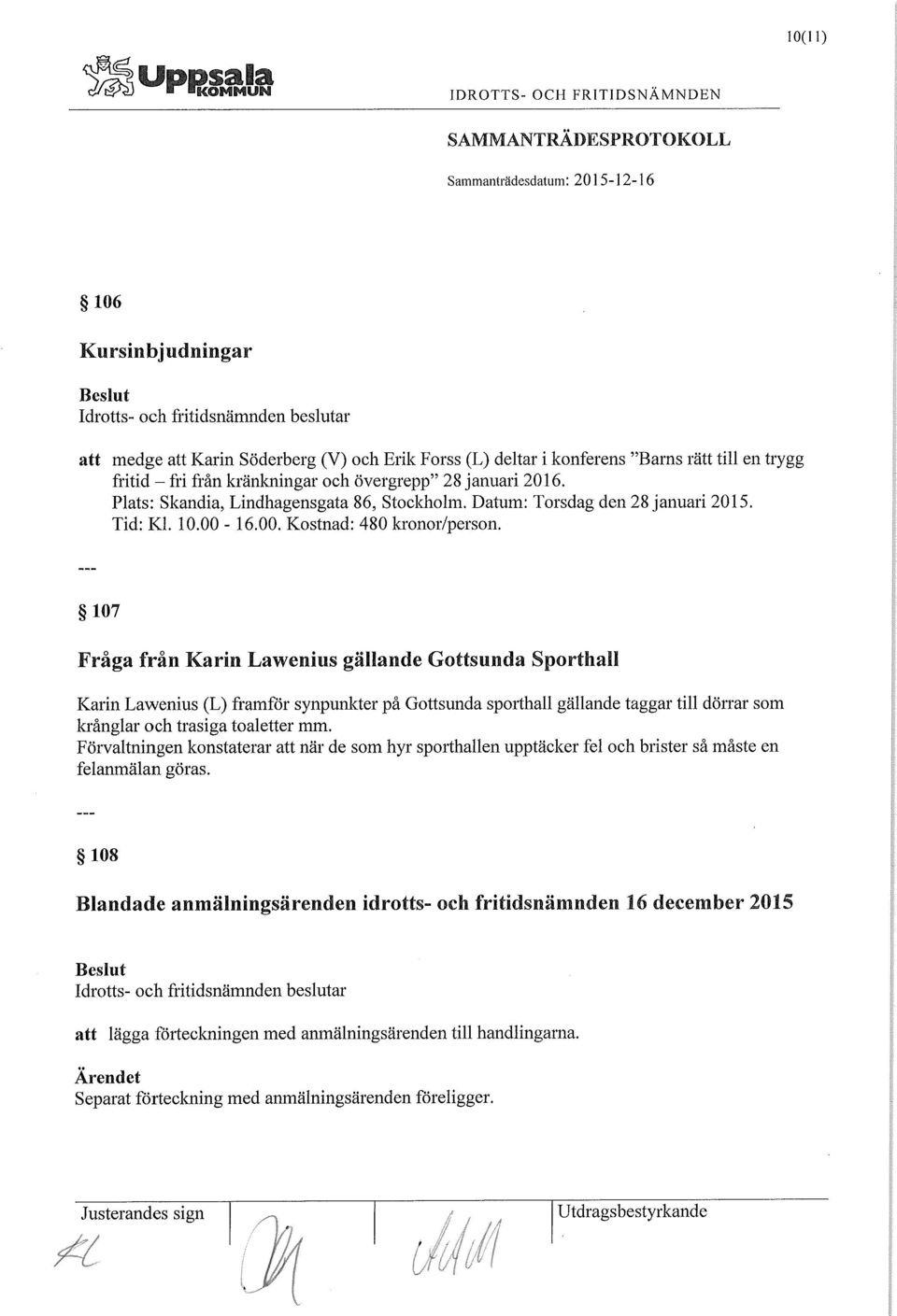 28 januari 2016. Plats: Skandia, Lindhagensgata 86, Stockholm, Datum: Torsdag den 28 januari 2015. Tid: Kl. 10.00-16.00. Kostnad: 480 kronor/person.