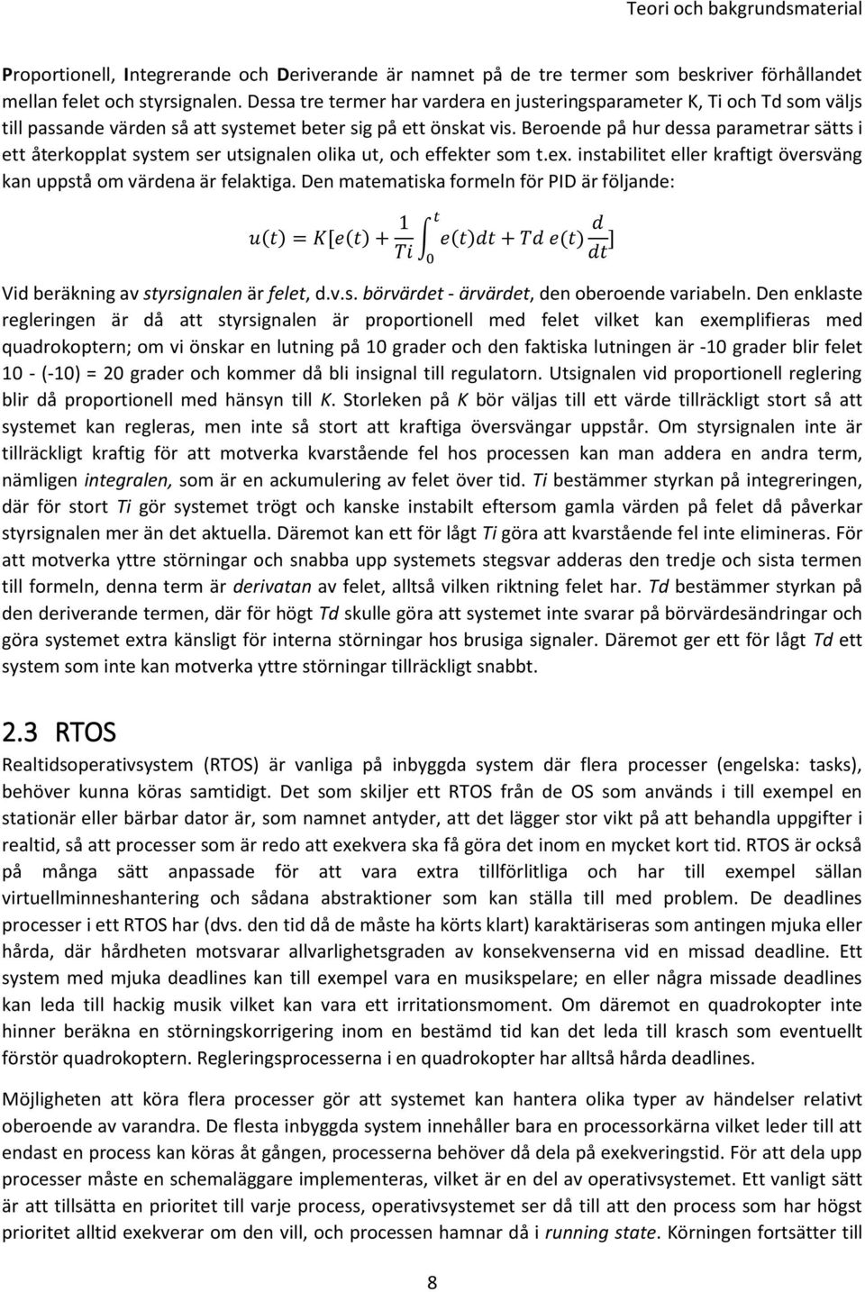 Beroende på hur dessa parametrar sätts i ett återkopplat system ser utsignalen olika ut, och effekter som t.ex. instabilitet eller kraftigt översväng kan uppstå om värdena är felaktiga.