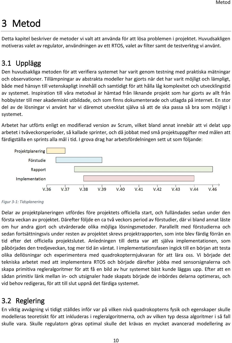 1 Upplägg Den huvudsakliga metoden för att verifiera systemet har varit genom testning med praktiska mätningar och observationer.