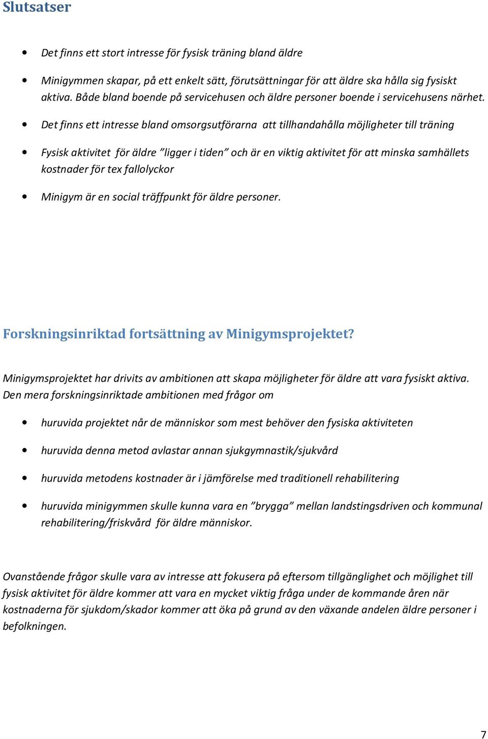 Det finns ett intresse bland omsorgsutförarna att tillhandahålla möjligheter till träning Fysisk aktivitet för äldre ligger i tiden och är en viktig aktivitet för att minska samhällets kostnader för