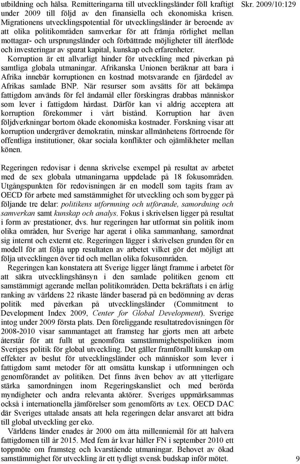 till återflöde och investeringar av sparat kapital, kunskap och erfarenheter. Korruption är ett allvarligt hinder för utveckling med påverkan på samtliga globala utmaningar.