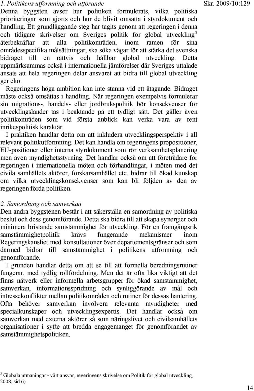 områdesspecifika målsättningar, ska söka vägar för att stärka det svenska bidraget till en rättvis och hållbar global utveckling.