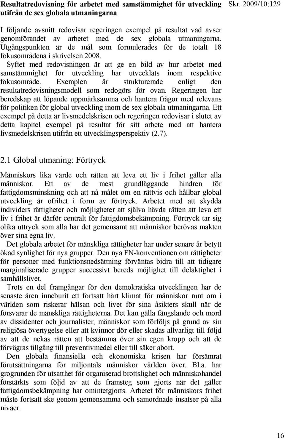 Syftet med redovisningen är att ge en bild av hur arbetet med samstämmighet för utveckling har utvecklats inom respektive fokusområde.