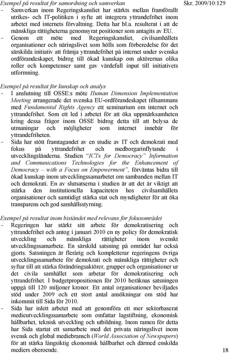 - Genom ett möte med Regeringskansliet, civilsamhällets organisationer och näringslivet som hölls som förberedelse för det särskilda initiativ att främja yttrandefrihet på internet under svenska