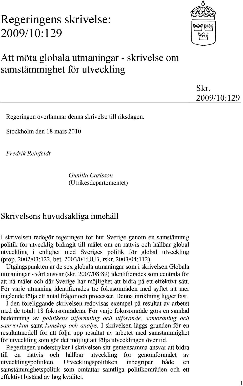 utvecklig bidragit till målet om en rättvis och hållbar global utveckling i enlighet med Sveriges politik för global utveckling (prop. 2002/03:122, bet. 2003/04:UU3, rskr. 2003/04:112).