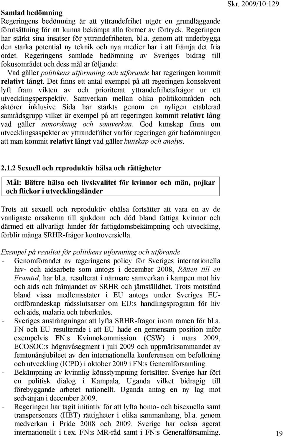 Regeringens samlade bedömning av Sveriges bidrag till fokusområdet och dess mål är följande: Vad gäller politikens utformning och utförande har regeringen kommit relativt långt.