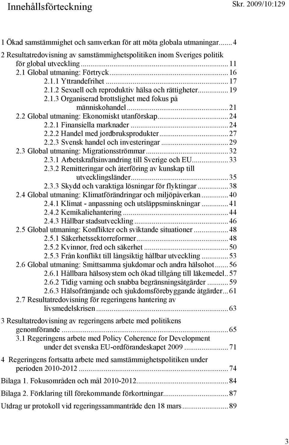 2 Global utmaning: Ekonomiskt utanförskap...24 2.2.1 Finansiella marknader...24 2.2.2 Handel med jordbruksprodukter...27 2.2.3 Svensk handel och investeringar...29 2.
