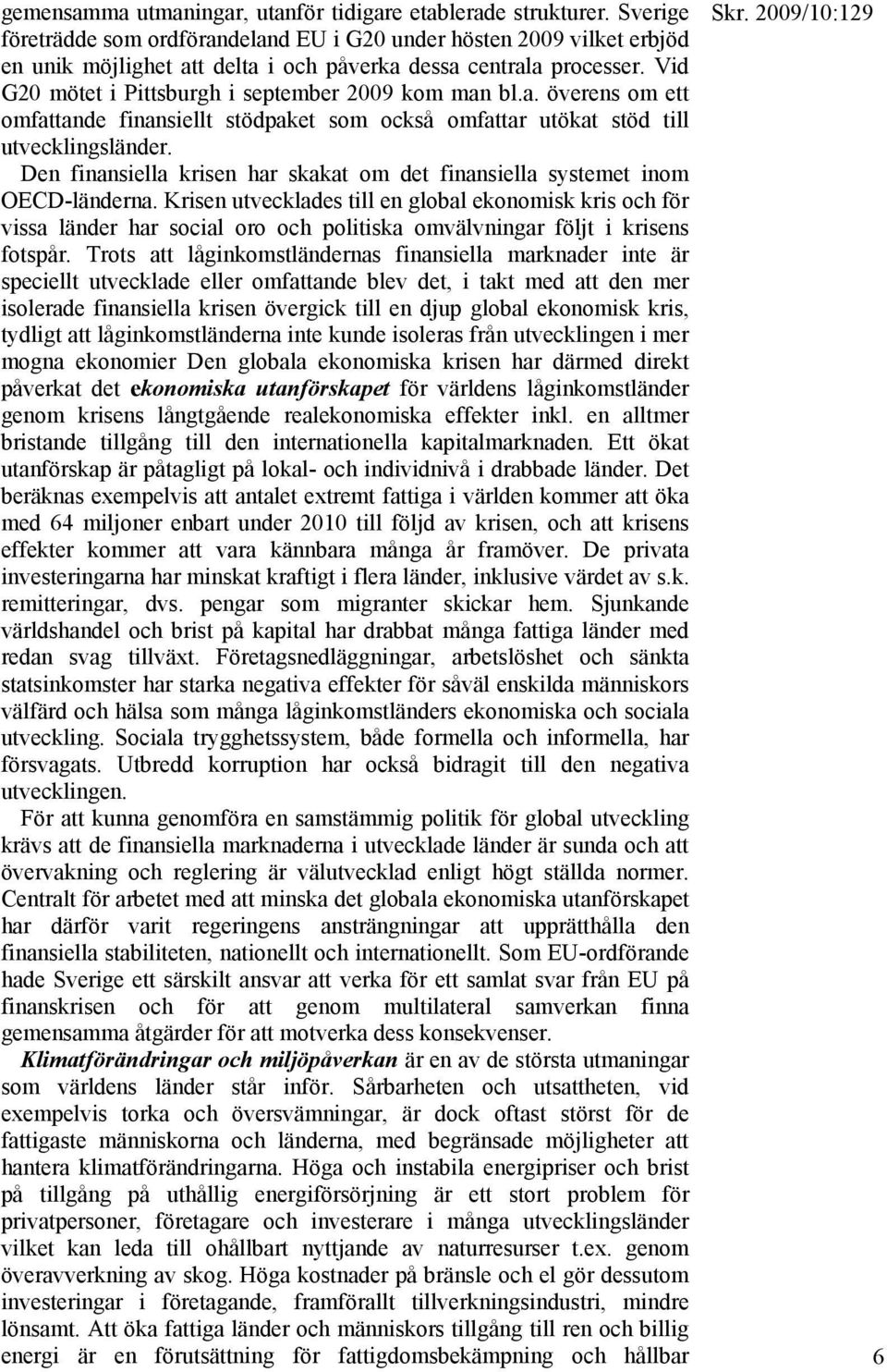 Vid G20 mötet i Pittsburgh i september 2009 kom man bl.a. överens om ett omfattande finansiellt stödpaket som också omfattar utökat stöd till utvecklingsländer.