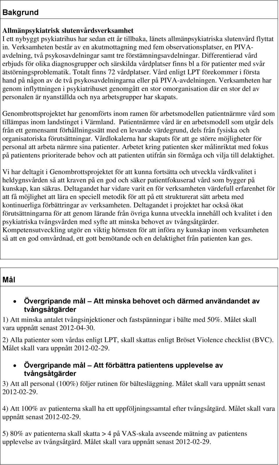 Differentierad vård erbjuds för olika diagnosgrupper och särskilda vårdplatser finns bl a för patienter med svår ätstörningsproblematik. Totalt finns 72 vårdplatser.