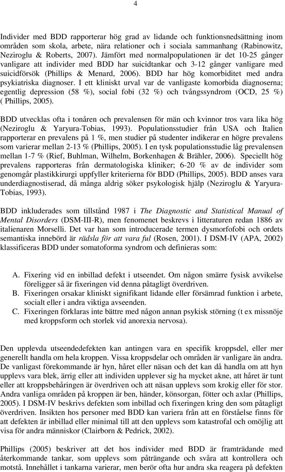 BDD har hög komorbiditet med andra psykiatriska diagnoser.