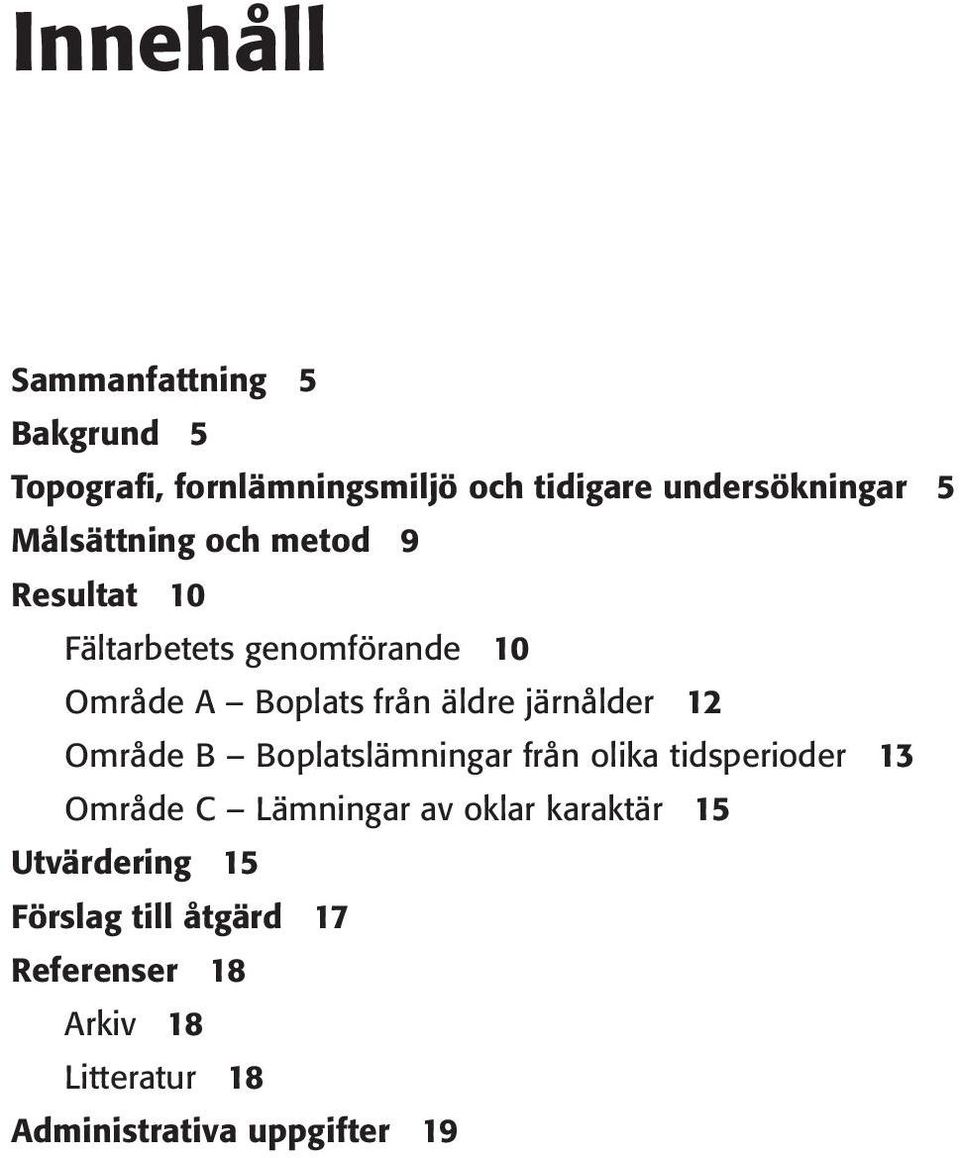 järnålder 12 Område B Boplatslämningar från olika tidsperioder 13 Område C Lämningar av oklar