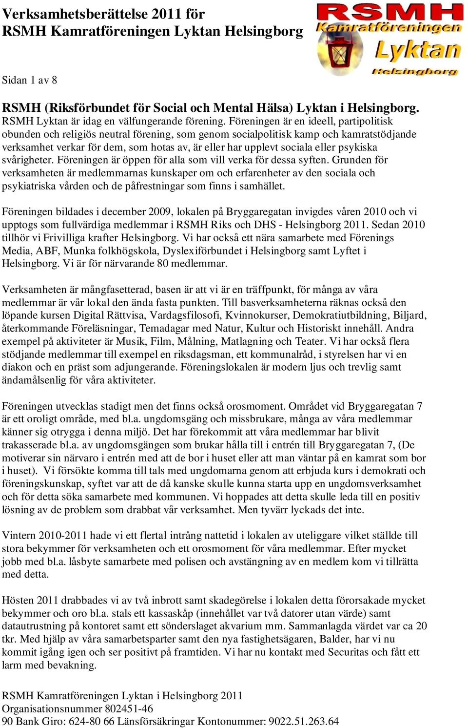 eller psykiska svårigheter. Föreningen är öppen för alla som vill verka för dessa syften.