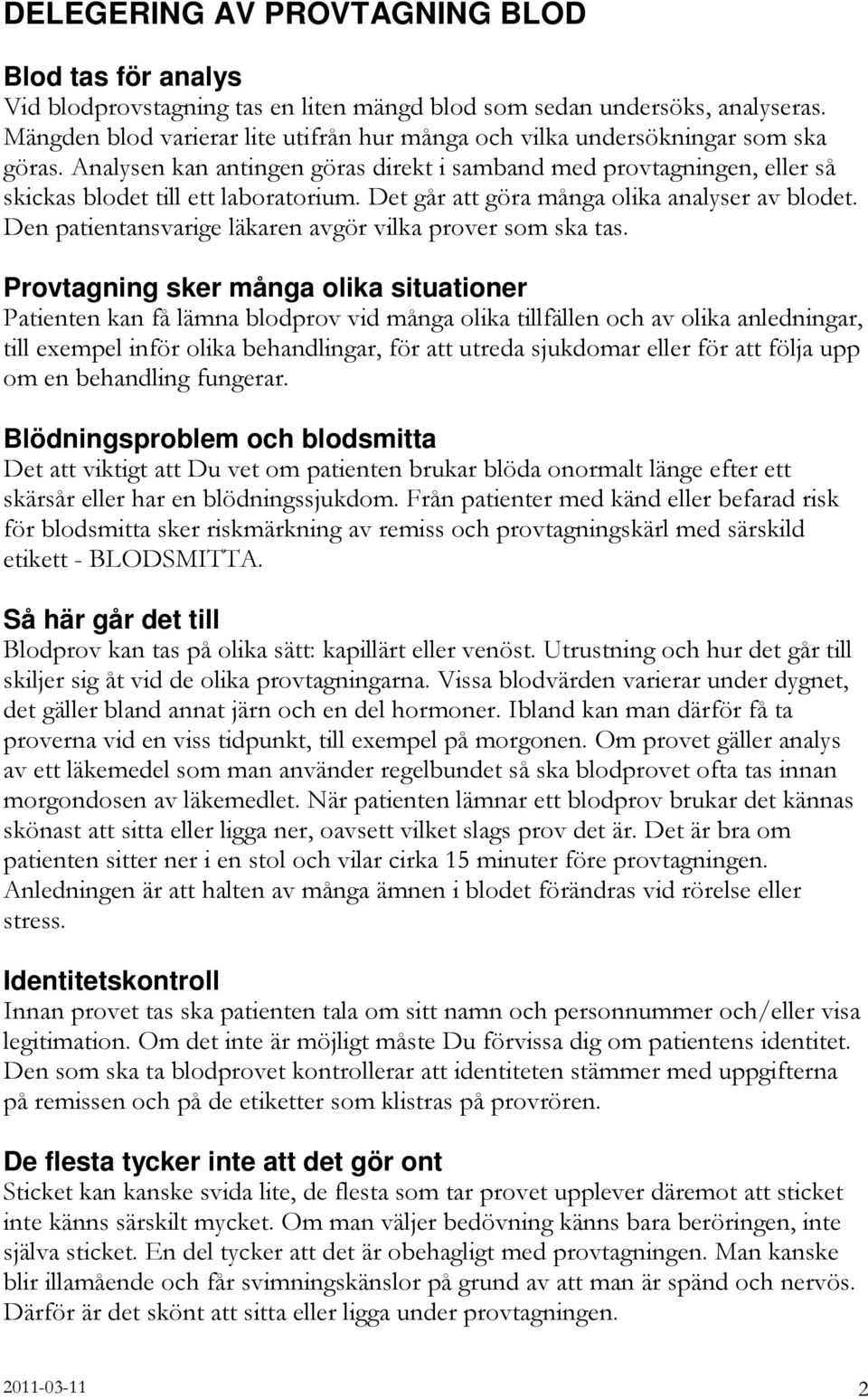 Det går att göra många olika analyser av blodet. Den patientansvarige läkaren avgör vilka prover som ska tas.