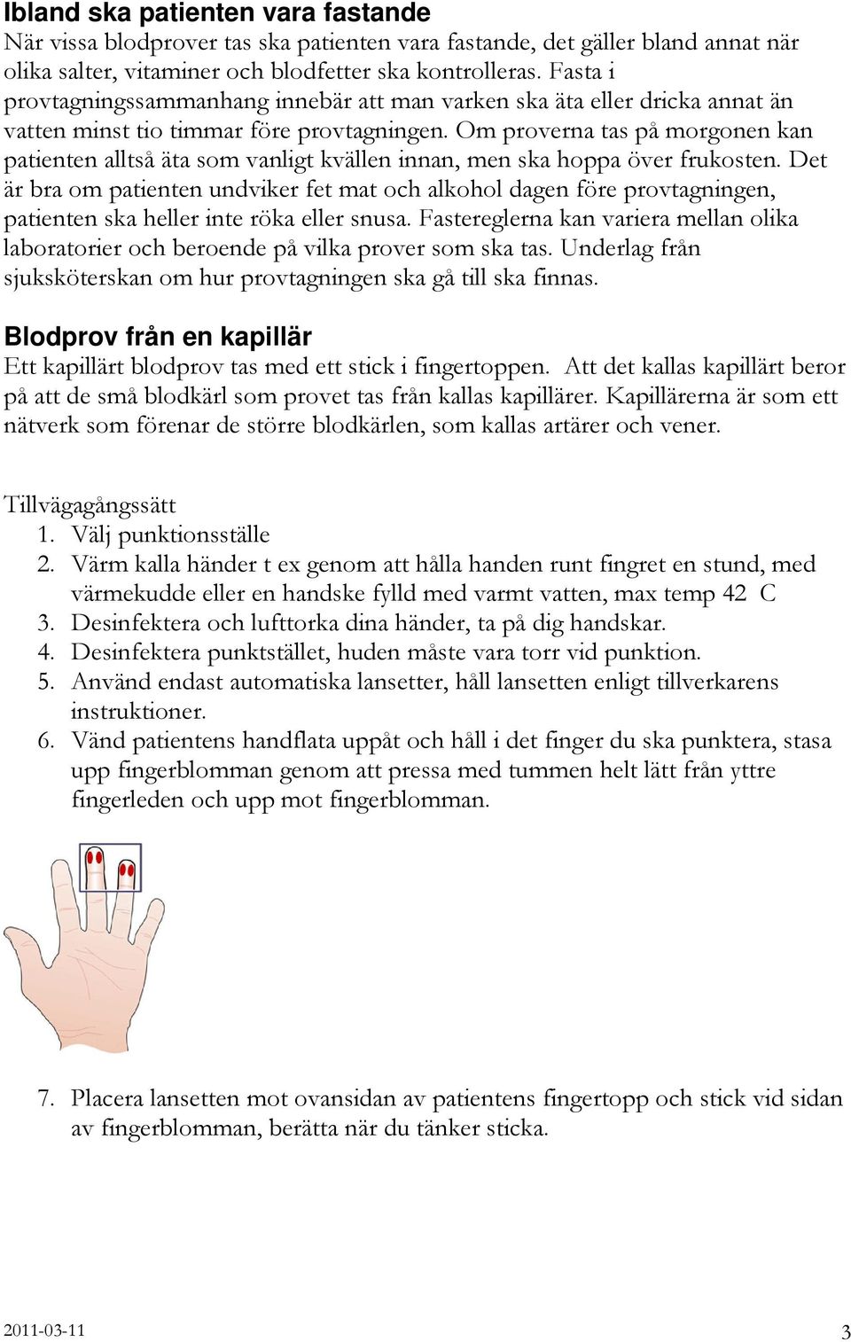 Om proverna tas på morgonen kan patienten alltså äta som vanligt kvällen innan, men ska hoppa över frukosten.