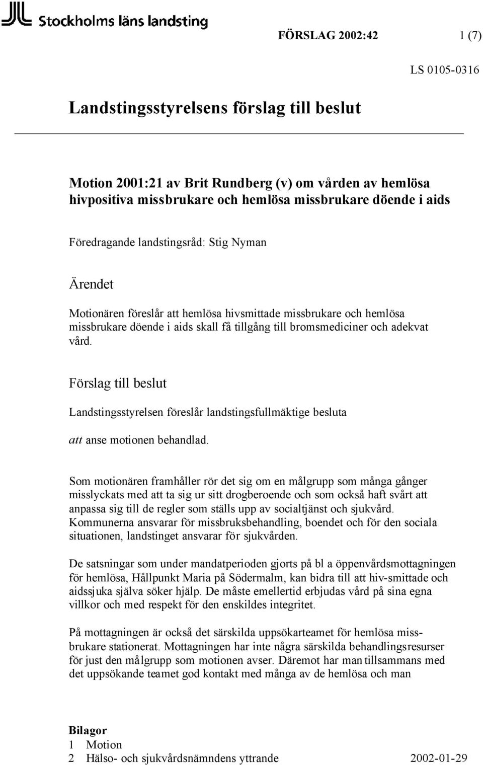 Förslag till beslut Landstingsstyrelsen föreslår landstingsfullmäktige besluta att anse motionen behandlad.