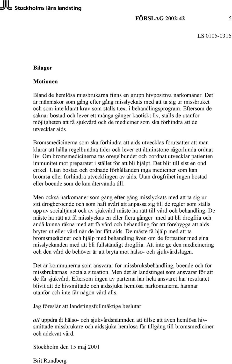 Eftersom de saknar bostad och lever ett många gånger kaotiskt liv, ställs de utanför möjligheten att få sjukvård och de mediciner som ska förhindra att de utvecklar aids.