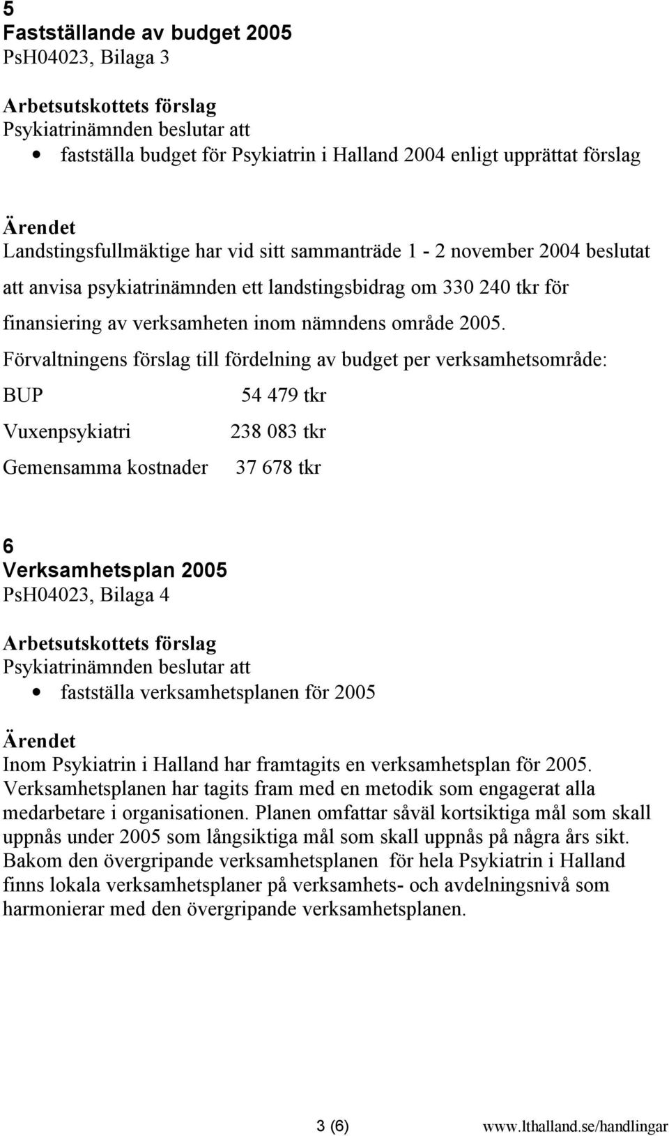 Förvaltningens förslag till fördelning av budget per verksamhetsområde: BUP Vuxenpsykiatri Gemensamma kostnader 54 479 tkr 238 083 tkr 37 678 tkr 6 Verksamhetsplan 2005 PsH04023, Bilaga 4 fastställa