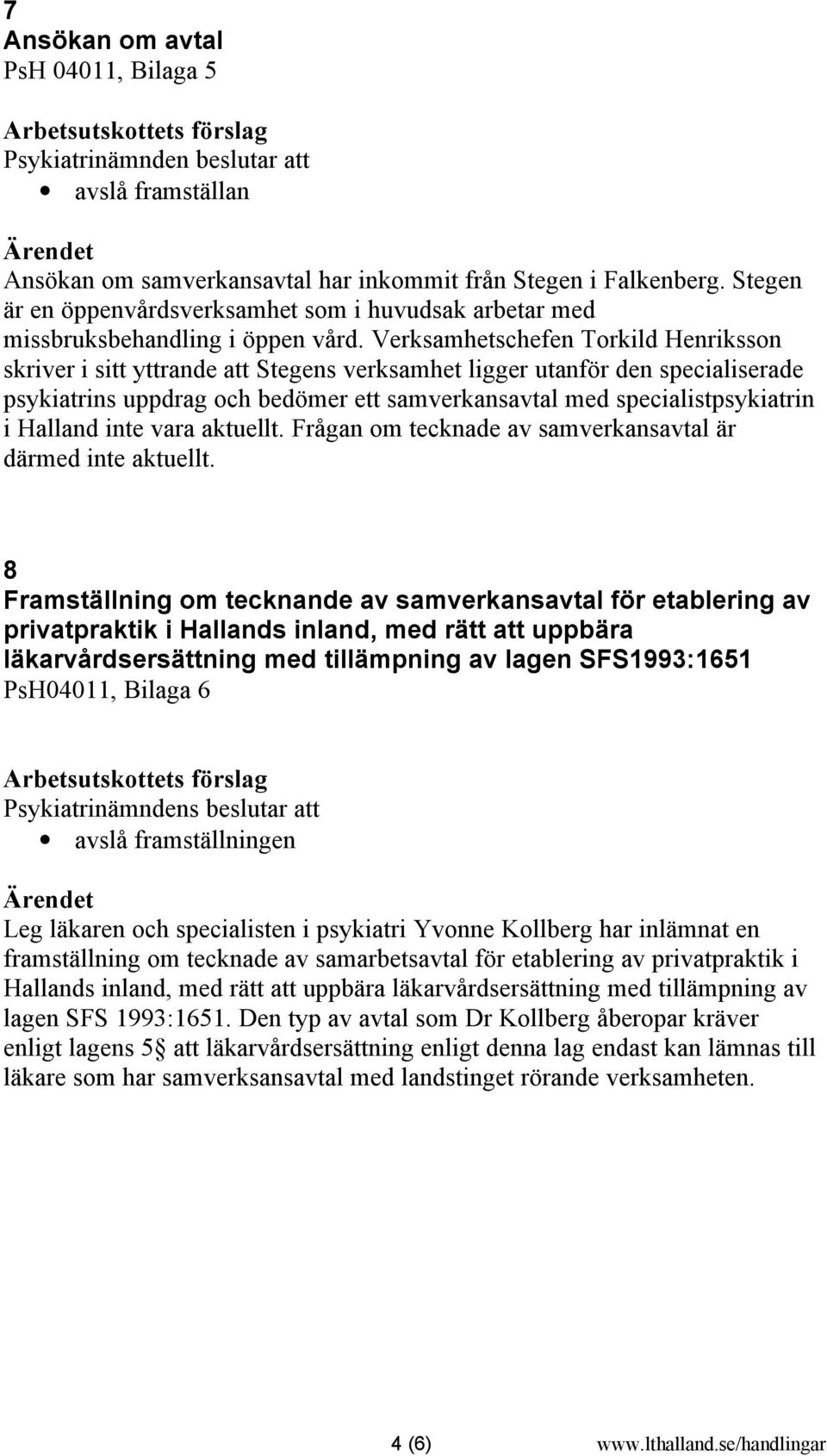 Verksamhetschefen Torkild Henriksson skriver i sitt yttrande att Stegens verksamhet ligger utanför den specialiserade psykiatrins uppdrag och bedömer ett samverkansavtal med specialistpsykiatrin i