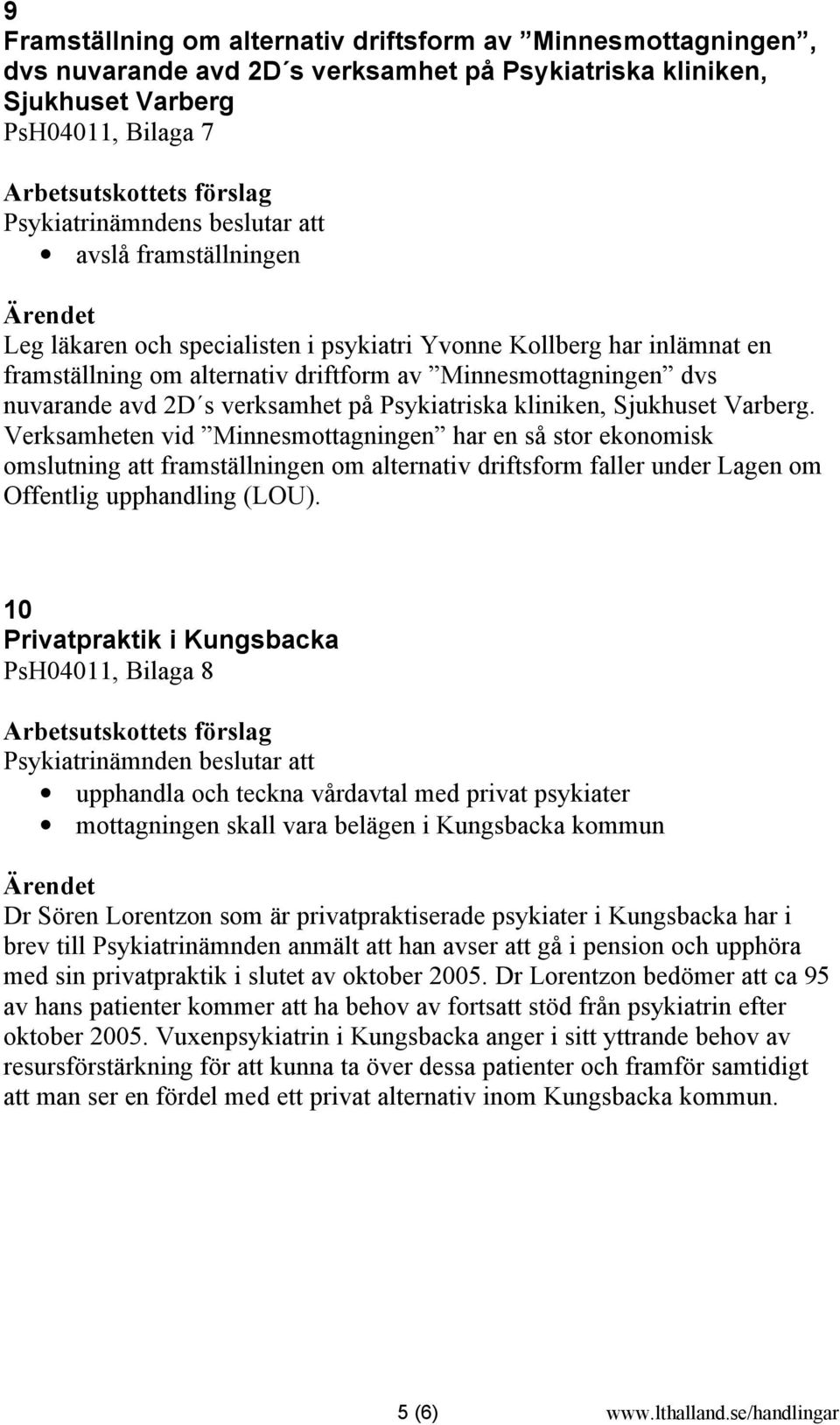 kliniken, Sjukhuset Varberg. Verksamheten vid Minnesmottagningen har en så stor ekonomisk omslutning att framställningen om alternativ driftsform faller under Lagen om Offentlig upphandling (LOU).